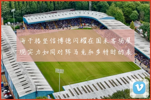 海于格坚信博德闪耀在国米客场展现实力如同对阵马竞和多特时的表现
